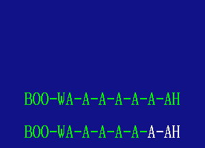 BOO-WA-A-A-A-A-A-AH
BOO-WA-A-A-A-A-A-AH