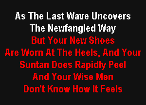 As The Last Wave Uncovers
The Newfangled Way