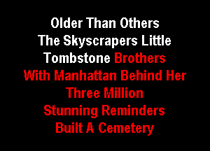 Older Than Others
The Skyscrapers Little
Tombstone Brothers
With Manhattan Behind Her
Three Million
Stunning Reminders
Built A Cemetery