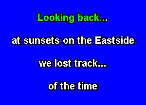 Looking back...

at sunsets on the Eastside
we lost track...

of the time
