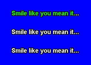 Smile like you mean it...

Smile like you mean it...

Smile like you mean it...