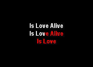 Is Love Alive

Is Love Alive
Is Love