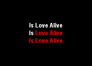 Is Love Alive
Is Love Alive

Is Love Alive