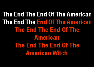 The End The End OfThe American
The End The End OfThe American
The End The End Of The
American
The End The End Of The
American Witch