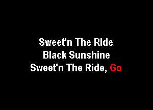 Sweet'n The Ride

Black Sunshine
Sweet'n The Ride, Go