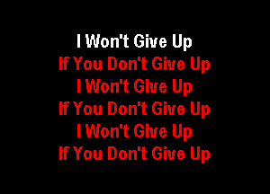 lWon't Give Up
If You Don't Give Up
I Won't Give Up

If You Don't Give Up
lWon't Give Up
If You Don't Give Up