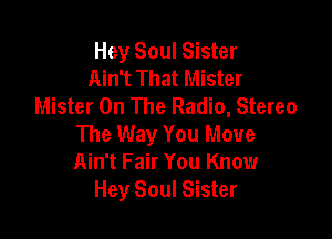 Hey Soul Sister
Ain't That Mister
Mister On The Radio, Stereo

The Way You Move
Ain't Fair You Know
Hey Soul Sister