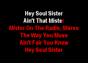 Hey Soul Sister
Ain't That Mister
Mister On The Radio, Stereo

The Way You Move
Ain't Fair You Know
Hey Soul Sister