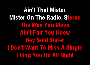 Ain't That Mister
Mister On The Radio, Stereo
The Way You Move
Ain't Fair You Know
Hey Soul Sister
I Don't Want To Miss A Single
Thing You Do All Night