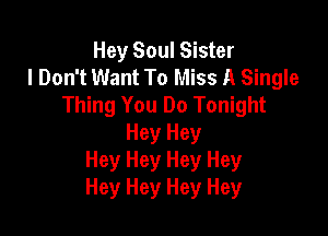 Hey Soul Sister
I Don't Want To Miss A Single
Thing You Do Tonight

Hey Hey
Hey Hey Hey Hey
Hey Hey Hey Hey