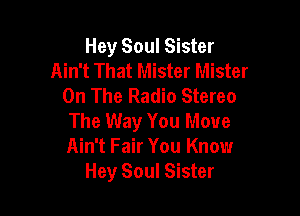 Hey Soul Sister
Ain't That Mister Mister
On The Radio Stereo

The Way You Move
Ain't Fair You Know
Hey Soul Sister