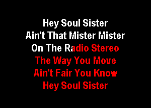 Hey Soul Sister
Ain't That Mister Mister
On The Radio Stereo

The Way You Move
Ain't Fair You Know
Hey Soul Sister
