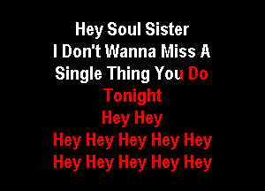 Hey Soul Sister
I Don't Wanna Miss A
Single Thing You Do
Tonight

Hey Hey
Hey Hey Hey Hey Hey
Hey Hey Hey Hey Hey