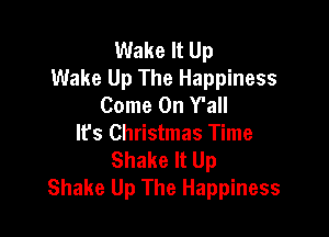 Wake It Up
Wake Up The Happiness
Come On Y'all

lfs Christmas Time
Shake It Up
Shake Up The Happiness