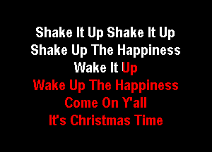 Shake It Up Shake It Up
Shake Up The Happiness
Wake It Up

Wake Up The Happiness
Come On Y'all
It's Christmas Time