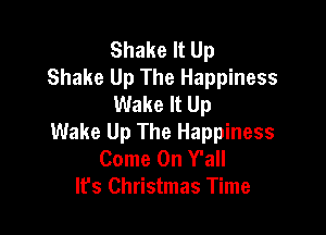 Shake It Up
Shake Up The Happiness
Wake It Up

Wake Up The Happiness
Come On Y'all
It's Christmas Time