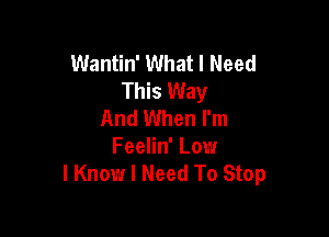 Wantin' What I Need
This Way
And When I'm

Feelin' Low
I Know I Need To Stop