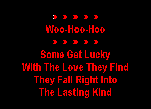b33321

Woo-Hoo-Hoo
D D b b 3

Some Get Lucky
With The Love They Find
They Fall Right Into
The Lasting Kind