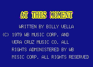 (gm BHIS l. OMENIT

WRITTEN BY BILLY UELLQ

(C) 1979 NB MUSIC CORP. 9ND
UERQ CRUZ MUSIC CO. QLL
RIGHTS QDMINISTERED BY NB
MISIC CORP. QLL RIGHTS RESERUED