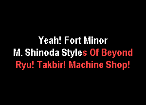 Yeah! Fort Minor
M. Shinoda Styles Of Beyond

Ryu! Takbir! Machine Shop!