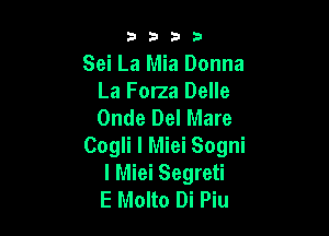 3333

Sei La Mia Donna
La Forza Delle
0nde Del Mare

Cogli l Miei Sogni
l Miei Segreti
E Molto Di Piu