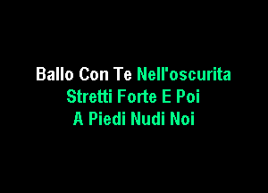 Ballo Con Te Nell'oscurita
Stretti Forte E Poi

A Piedi Nudi Noi