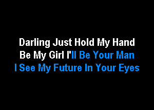Darling Just Hold My Hand
Be My Girl I'll Be Your Man

I See My Future In Your Eyes