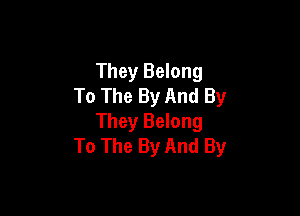 They Belong
To The By And By

They Belong
To The By And By