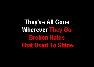 They've All Gone
Wherever They Go

Broken Halos
That Used To Shine