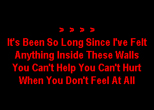 3333

It's Been So Long Since I've Felt
Anything Inside These Walls
You Can't Help You Can't Hurt
When You Don't Feel At All