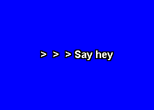 .3 Say hey