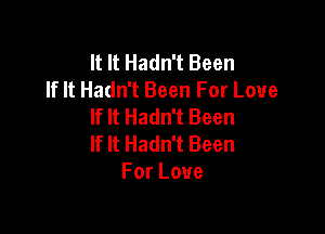 It It Hadn't Been
If It Hadn't Been For Love
If It Hadn't Been

If It Hadn't Been
ForLoue