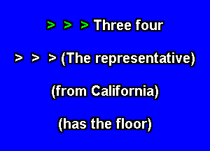 ,3. za Three four

(The representative)

(from California)

(has the floor)