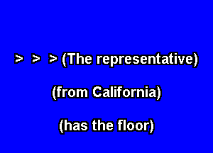 (The representative)

(from California)

(has the floor)