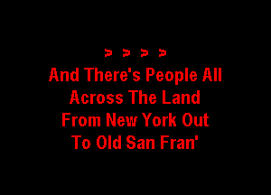 3333

And There's People All

Across The Land
From New York Out
To Old San Fran'