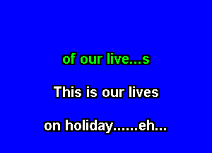 of our live...s

This is our lives

on holiday ...... eh...