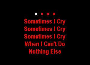 3333

Sometimes I Cry
Sometimes I Cry

Sometimes I Cry
When I Can't Do
Nothing Else