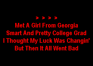 3333

Met A Girl From Georgia
Smart And Pretty College Grad
I Thought My Luck Was Changin'
But Then It All Went Bad