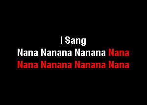 lSang

NanaNananaNananaNana
Nana Nanana Nanana Nana