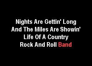 Nights Are Gettin' Long
And The Miles Are Showin'

Life Of A Country
Rock And Roll Band