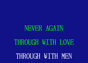 NEVER AGAIN
THROUGH WITH LOVE

THROUGH WITH MEN l