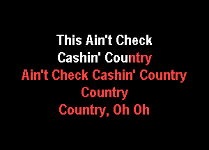 This Ain't Check
Cashin' Country
Ain't Check Cashin' Country

Country
Country, Oh Oh