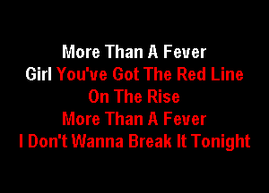 More Than A Fever
Girl You've Got The Red Line
On The Rise

More Than A Fever
I Don't Wanna Break It Tonight