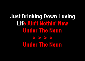 Just Drinking Down Loving
Life Ain't Nothin' New
Under The Neon

3333

Under The Neon