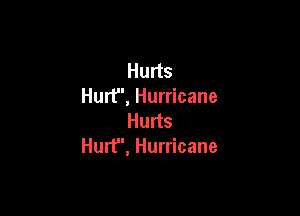 Hurts
Hurf', Hurricane

Hurts
Hurt, Hurricane