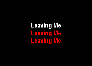 Leaving Me

Leaving Me
Leaving Me