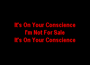 It's On Your Conscience
I'm Not For Sale

It's On Your Conscience