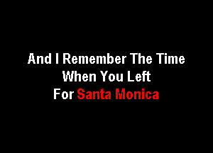 And I Remember The Time
When You Left

For Santa Monica