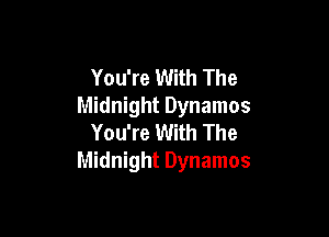 You're With The
Midnight Dynamos

You're With The
Midnight Dynamos