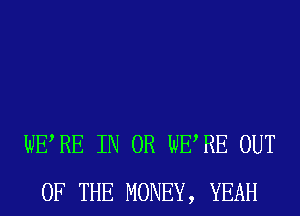 WERE IN OR WERE OUT
OF THE MONEY, YEAH